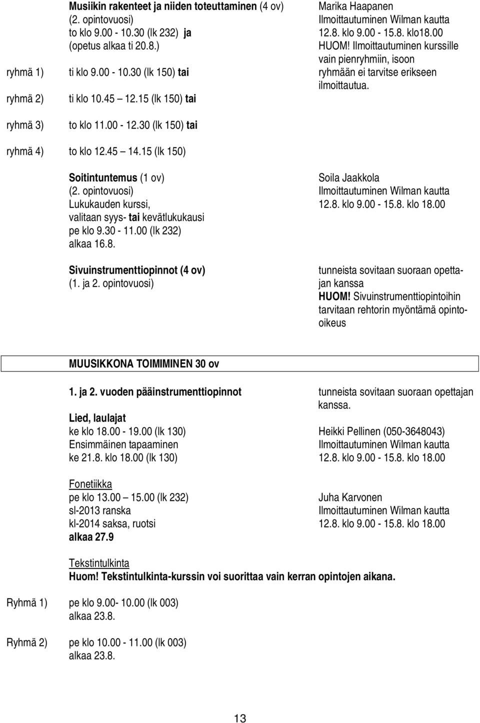 30 (lk 150) tai ryhmä 4) to klo 12.45 14.15 (lk 150) Soitintuntemus (1 ov) Soila Jaakkola (2. opintovuosi) Lukukauden kurssi, 12.8. klo 9.00-15.8. klo 18.00 valitaan syys- tai kevätlukukausi pe klo 9.
