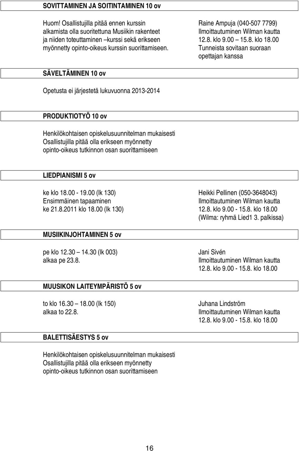 Tunneista sovitaan suoraan opettajan kanssa SÄVELTÄMINEN 10 ov Opetusta ei järjestetä lukuvuonna 2013-2014 PRODUKTIOTYÖ 10 ov Henkilökohtaisen opiskelusuunnitelman mukaisesti Osallistujilla pitää