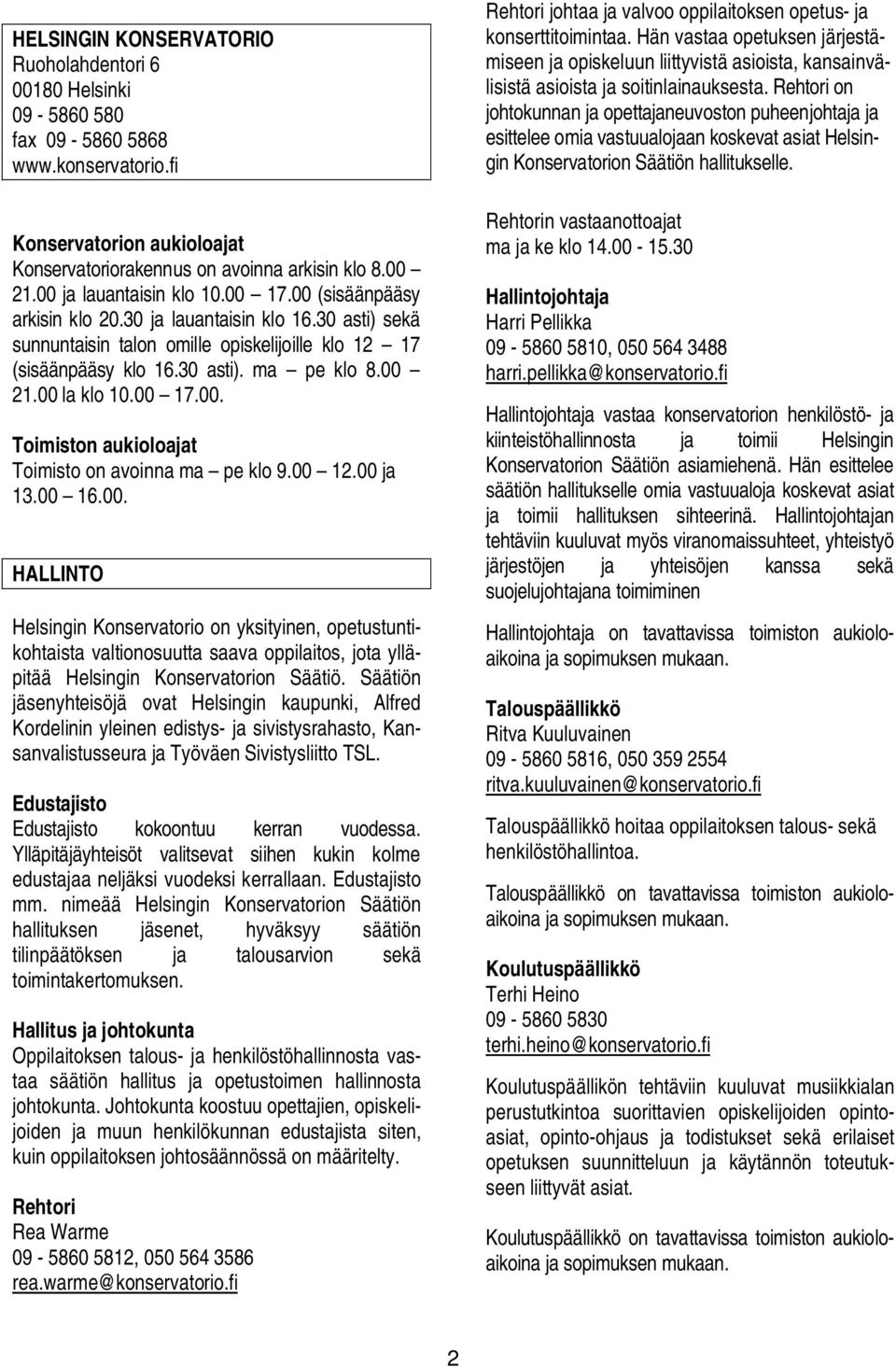 00 la klo 10.00 17.00. Toimiston aukioloajat Toimisto on avoinna ma pe klo 9.00 12.00 ja 13.00 16.00. HALLINTO Helsingin Konservatorio on yksityinen, opetustuntikohtaista valtionosuutta saava oppilaitos, jota ylläpitää Helsingin Konservatorion Säätiö.