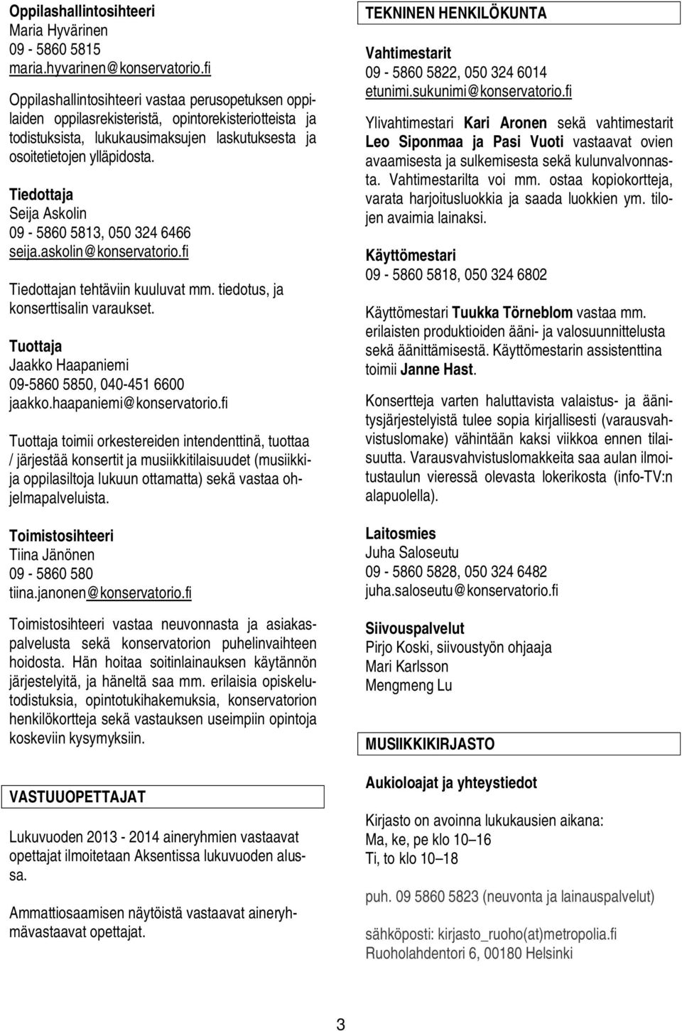 Tiedottaja Seija Askolin 09-5860 5813, 050 324 6466 seija.askolin@konservatorio.fi Tiedottajan tehtäviin kuuluvat mm. tiedotus, ja konserttisalin varaukset.