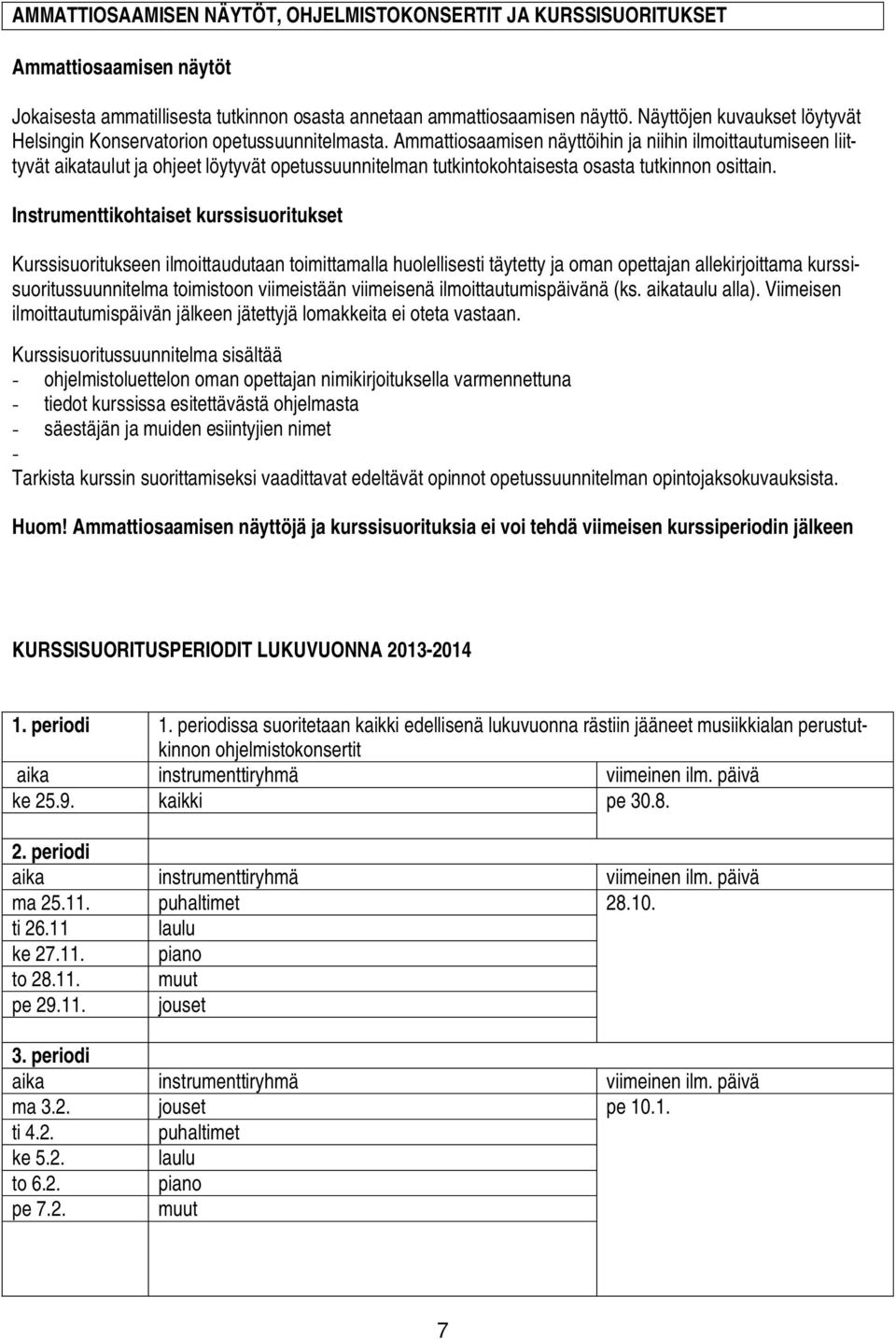 Ammattiosaamisen näyttöihin ja niihin ilmoittautumiseen liittyvät aikataulut ja ohjeet löytyvät opetussuunnitelman tutkintokohtaisesta osasta tutkinnon osittain.
