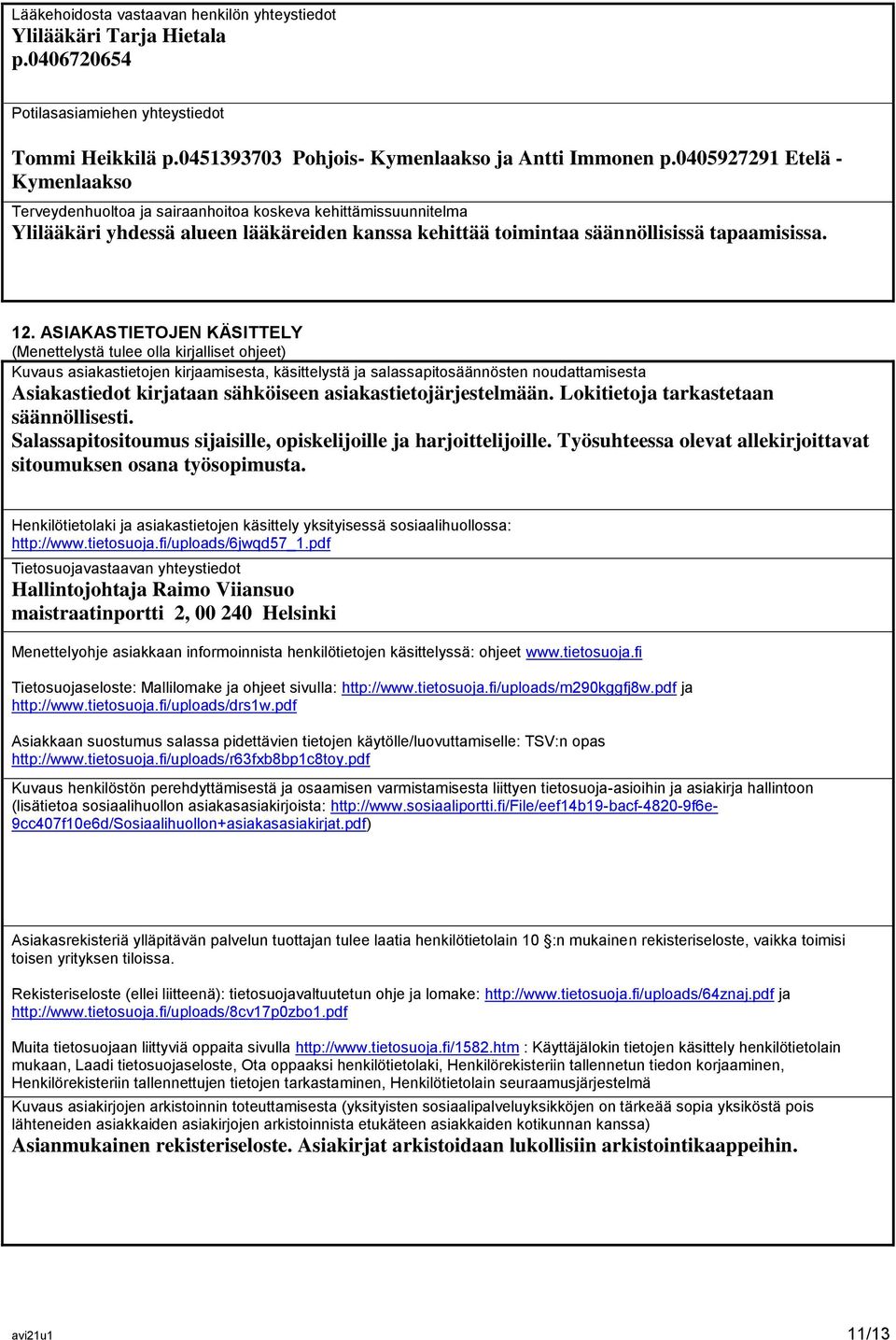 ASIAKASTIETOJEN KÄSITTELY (Menettelystä tulee olla kirjalliset ohjeet) Kuvaus asiakastietojen kirjaamisesta, käsittelystä ja salassapitosäännösten noudattamisesta Asiakastiedot kirjataan sähköiseen