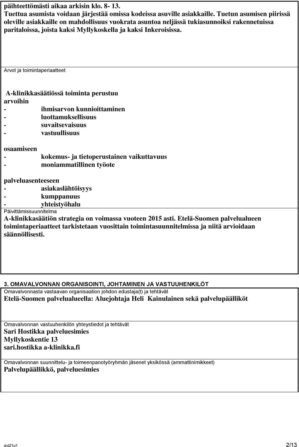 Arvot ja toimintaperiaatteet A-klinikkasäätiössä toiminta perustuu arvoihin - ihmisarvon kunnioittaminen - luottamuksellisuus - suvaitsevaisuus - vastuullisuus osaamiseen - kokemus- ja