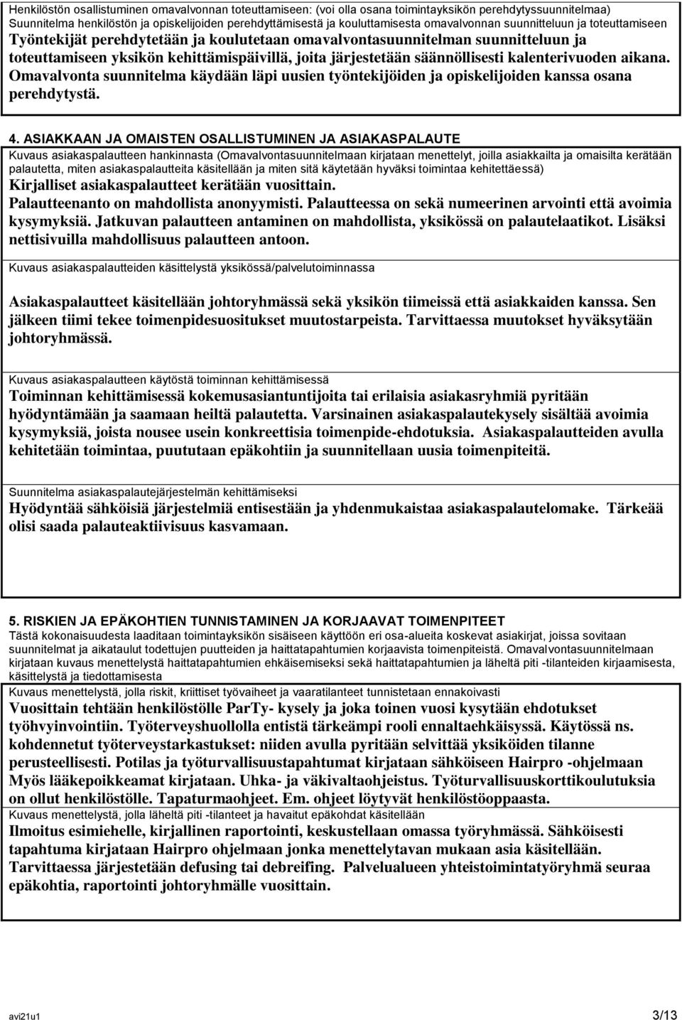 säännöllisesti kalenterivuoden aikana. Omavalvonta suunnitelma käydään läpi uusien työntekijöiden ja opiskelijoiden kanssa osana perehdytystä. 4.
