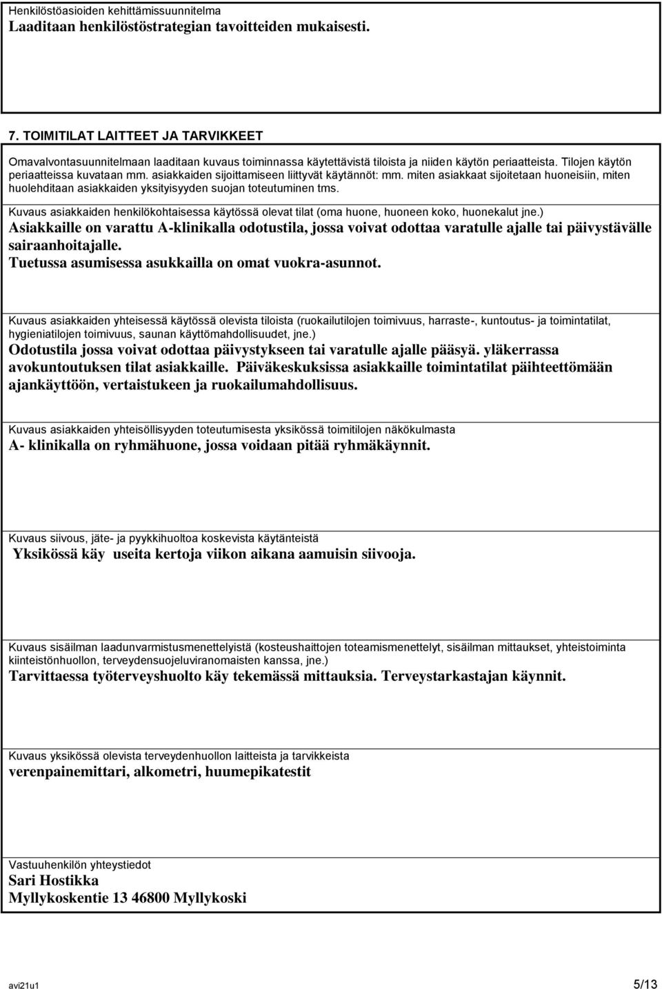 asiakkaiden sijoittamiseen liittyvät käytännöt: mm. miten asiakkaat sijoitetaan huoneisiin, miten huolehditaan asiakkaiden yksityisyyden suojan toteutuminen tms.