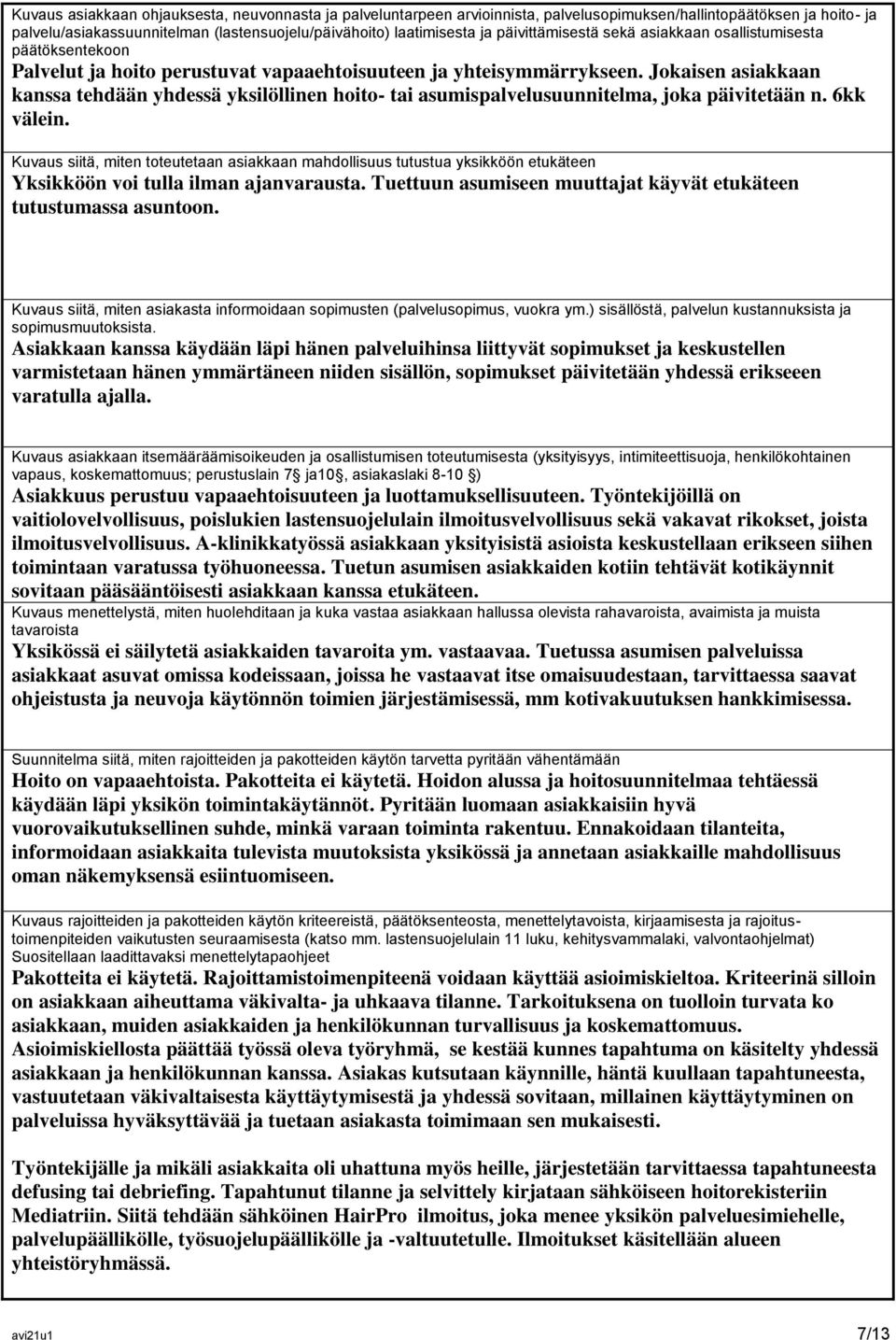 Jokaisen asiakkaan kanssa tehdään yhdessä yksilöllinen hoito- tai asumispalvelusuunnitelma, joka päivitetään n. 6kk välein.
