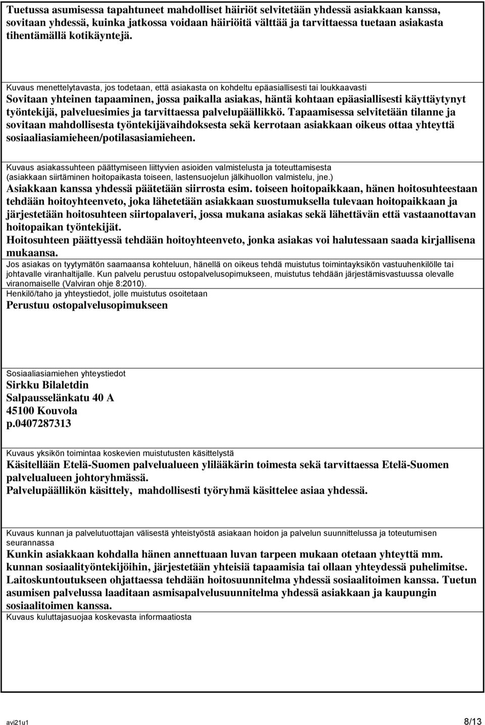 Kuvaus menettelytavasta, jos todetaan, että asiakasta on kohdeltu epäasiallisesti tai loukkaavasti Sovitaan yhteinen tapaaminen, jossa paikalla asiakas, häntä kohtaan epäasiallisesti käyttäytynyt