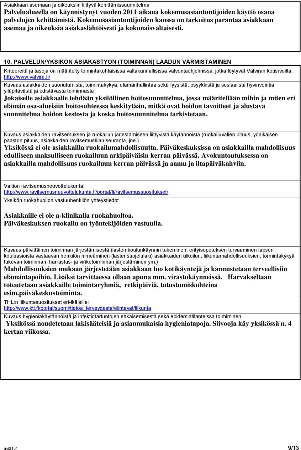 PALVELUN/YKSIKÖN ASIAKASTYÖN (TOIMINNAN) LAADUN VARMISTAMINEN Kriteereitä ja tasoja on määritelty toimintakohtaisissa valtakunnallisissa valvontaohjelmissa, jotka löytyvät Valviran kotisivuilta: