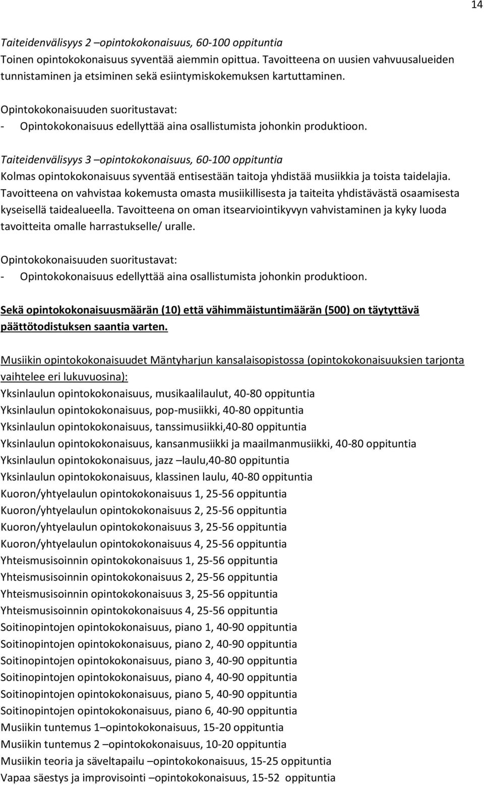 Taiteidenvälisyys 3 opintokokonaisuus, 60-100 oppituntia Kolmas opintokokonaisuus syventää entisestään taitoja yhdistää musiikkia ja toista taidelajia.