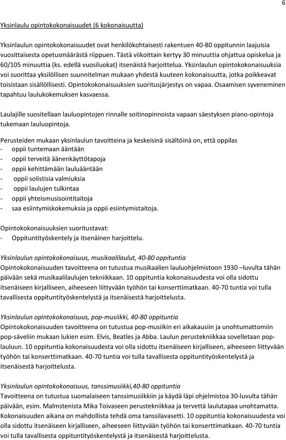 Yksinlaulun opintokokonaisuuksia voi suorittaa yksilöllisen suunnitelman mukaan yhdestä kuuteen kokonaisuutta, jotka poikkeavat toisistaan sisällöllisesti.