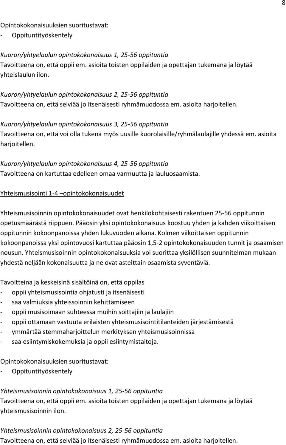 asioita harjoitellen. Kuoron/yhtyelaulun opintokokonaisuus 3, 25-56 oppituntia Tavoitteena on, että voi olla tukena myös uusille kuorolaisille/ryhmälaulajille yhdessä em. asioita harjoitellen.