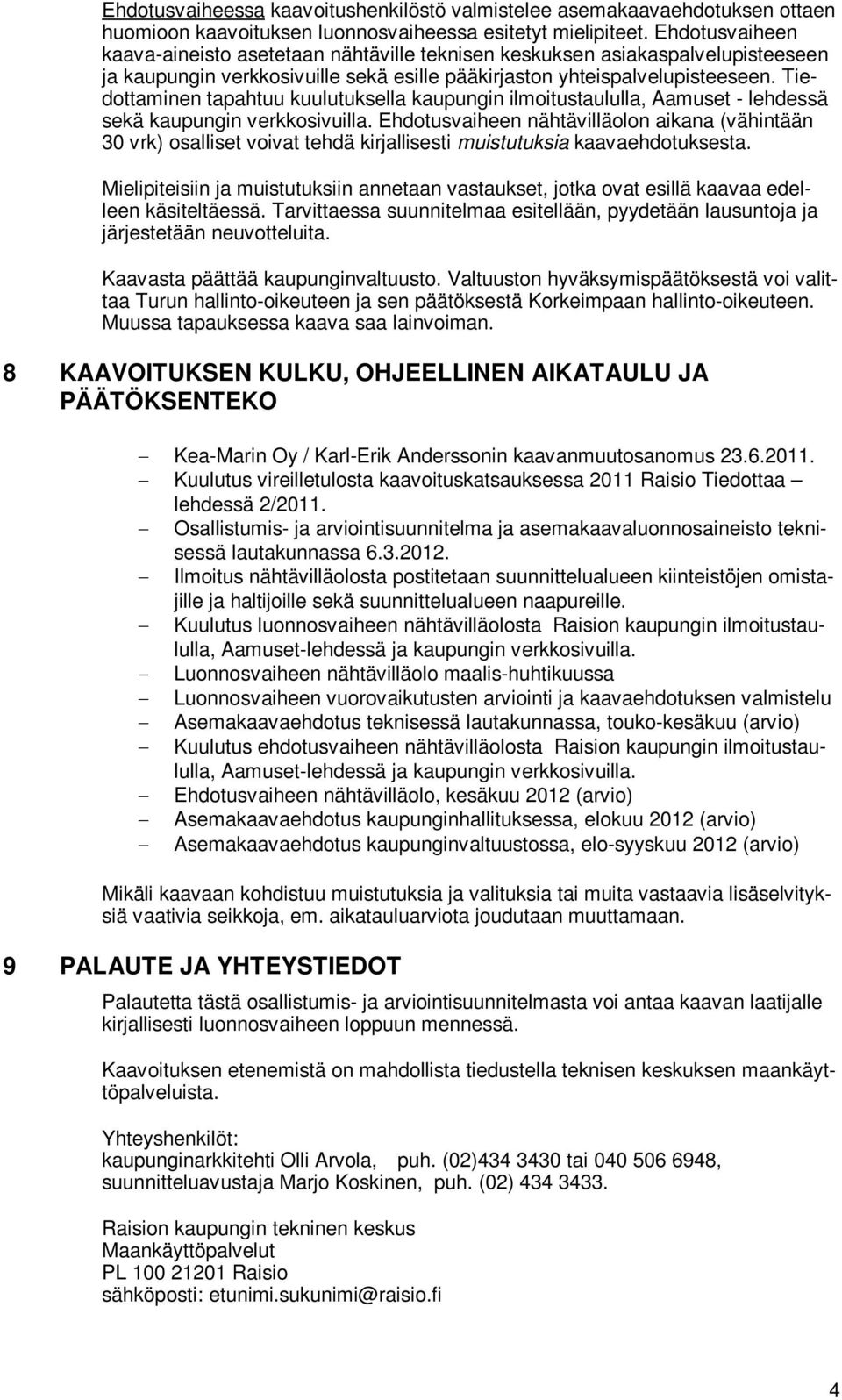 Tiedottaminen tapahtuu kuulutuksella kaupungin ilmoitustaululla, Aamuset - lehdessä sekä kaupungin verkkosivuilla.
