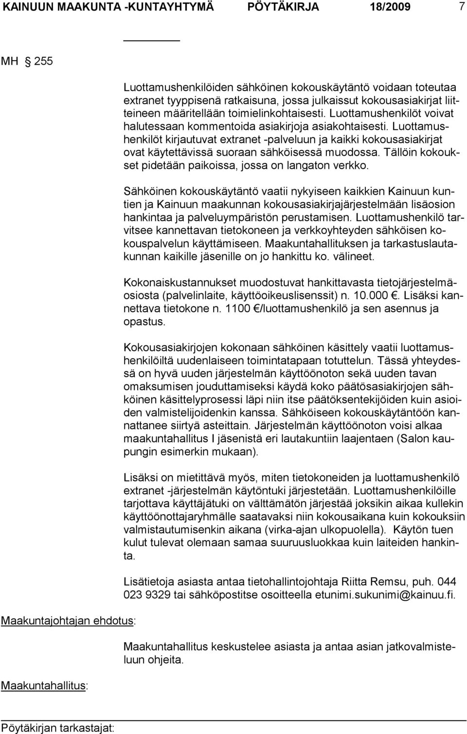 Luot ta mushen kilöt kirjautuvat extranet -palve luun ja kaikki ko kous asiakir jat ovat käytet tävissä suoraan sähköises sä muo dossa. Tällöin kokoukset pidetään paikoissa, jossa on langaton verkko.