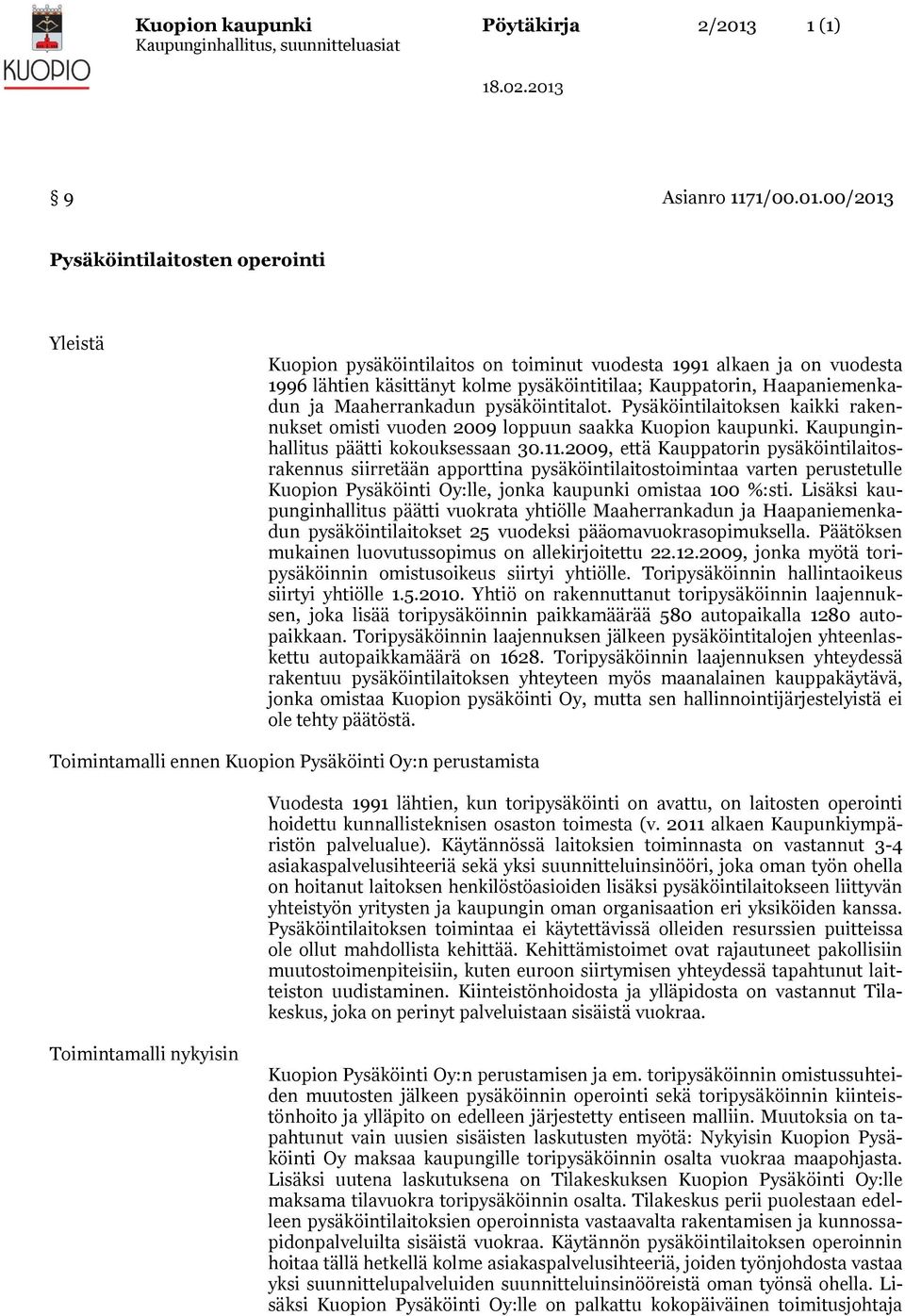 00/2013 Pysäköintilaitosten operointi Yleistä Kuopion pysäköintilaitos on toiminut vuodesta 1991 alkaen ja on vuodesta 1996 lähtien käsittänyt kolme pysäköintitilaa; Kauppatorin, Haapaniemenkadun ja