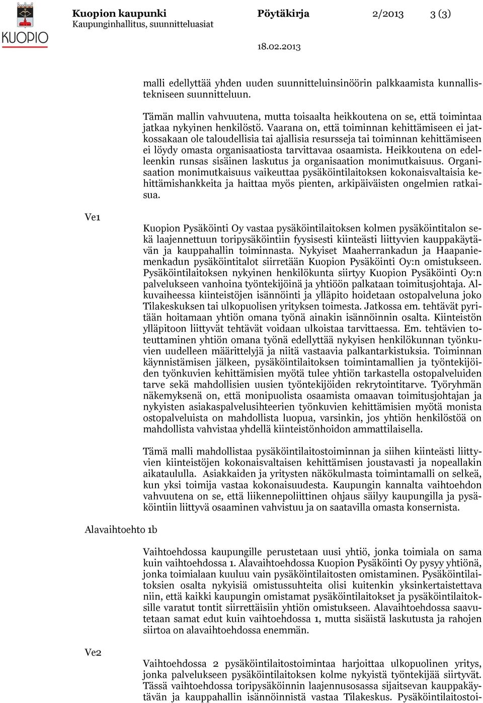 Vaarana on, että toiminnan kehittämiseen ei jatkossakaan ole taloudellisia tai ajallisia resursseja tai toiminnan kehittämiseen ei löydy omasta organisaatiosta tarvittavaa osaamista.