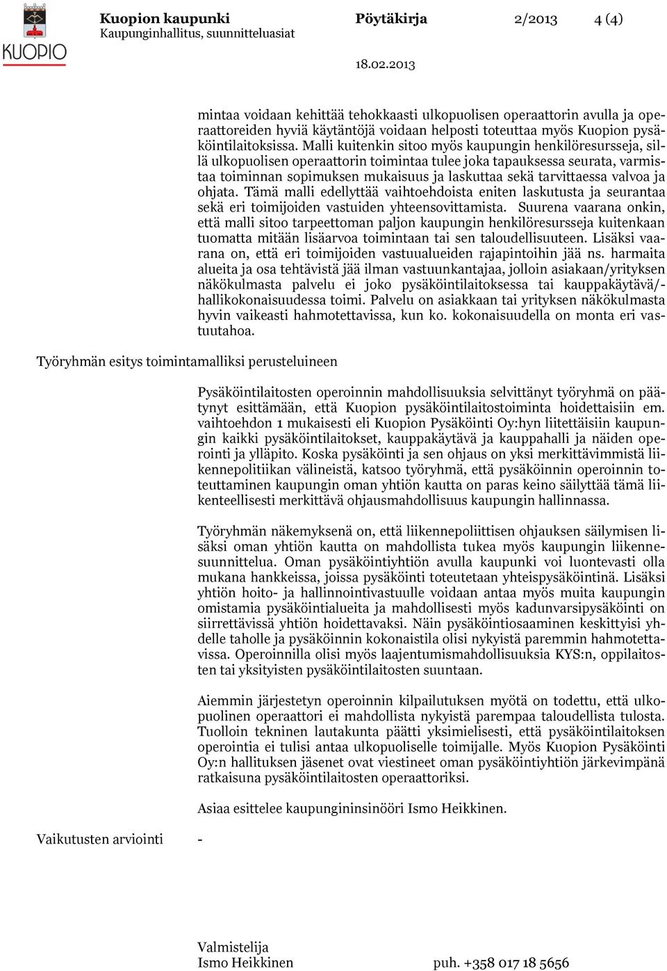 Malli kuitenkin sitoo myös kaupungin henkilöresursseja, sillä ulkopuolisen operaattorin toimintaa tulee joka tapauksessa seurata, varmistaa toiminnan sopimuksen mukaisuus ja laskuttaa sekä