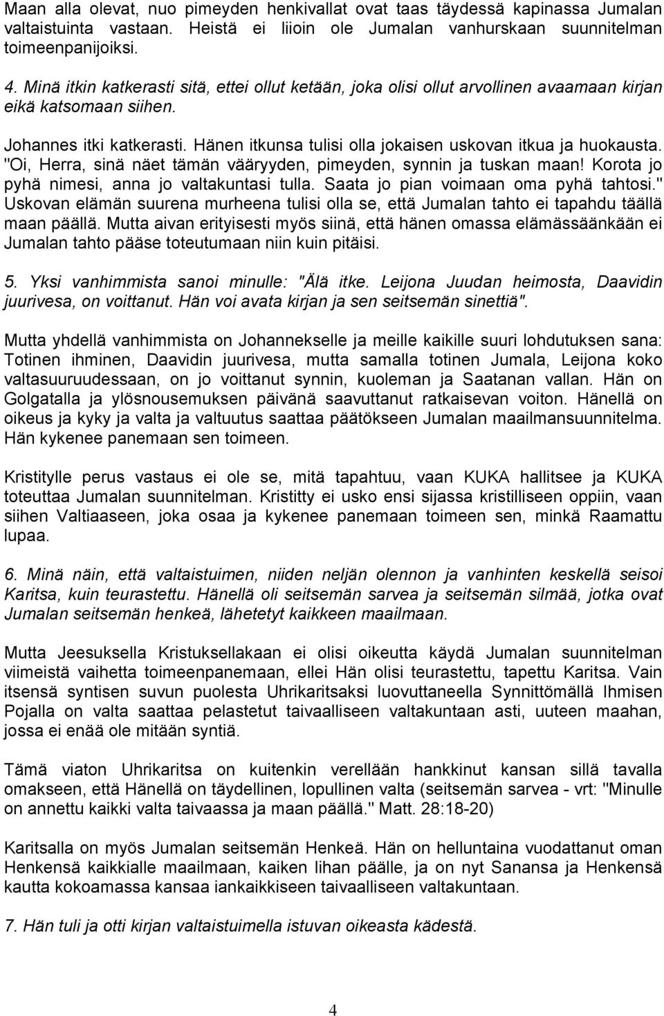 Hänen itkunsa tulisi olla jokaisen uskovan itkua ja huokausta. "Oi, Herra, sinä näet tämän vääryyden, pimeyden, synnin ja tuskan maan! Korota jo pyhä nimesi, anna jo valtakuntasi tulla.