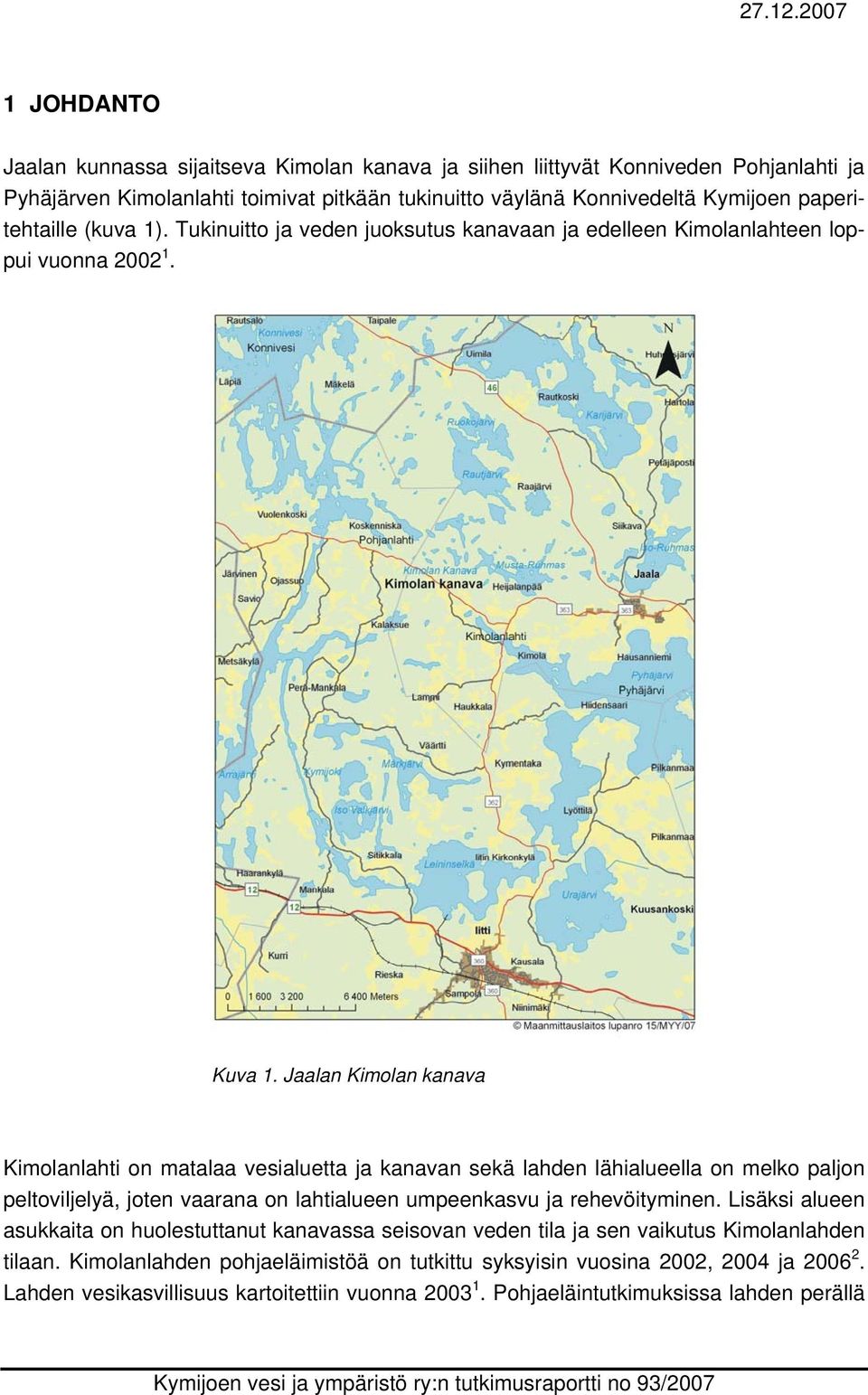 paperitehtaille (kuva 1). Tukinuitto ja veden juoksutus kanavaan ja edelleen Kimolanlahteen loppui vuonna 2002 1. Kuva 1.