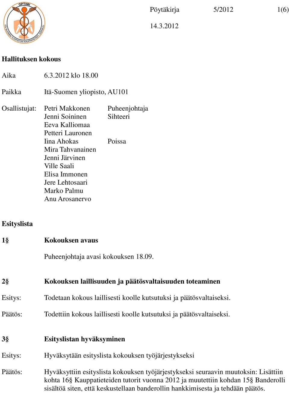 Elisa Immonen Jere Lehtosaari Marko Palmu Anu Arosanervo Esityslista 1 Kokouksen avaus Puheenjohtaja avasi kokouksen 18.09.