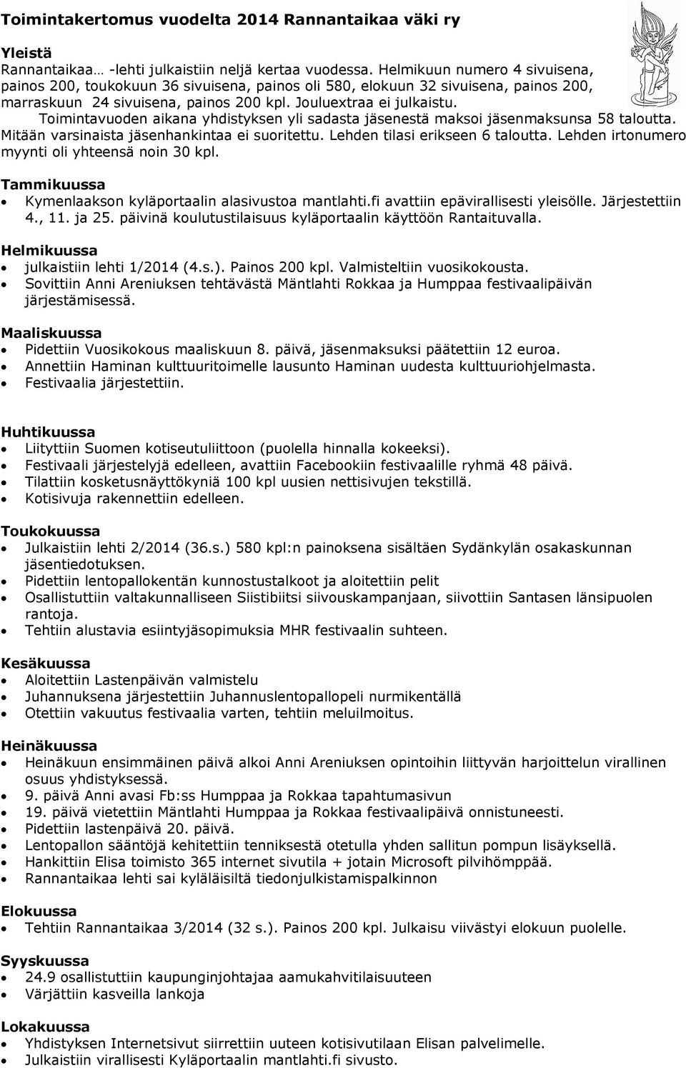 Toimintavuoden aikana yhdistyksen yli sadasta jäsenestä maksoi jäsenmaksunsa 58 taloutta. Mitään varsinaista jäsenhankintaa ei suoritettu. Lehden tilasi erikseen 6 taloutta.