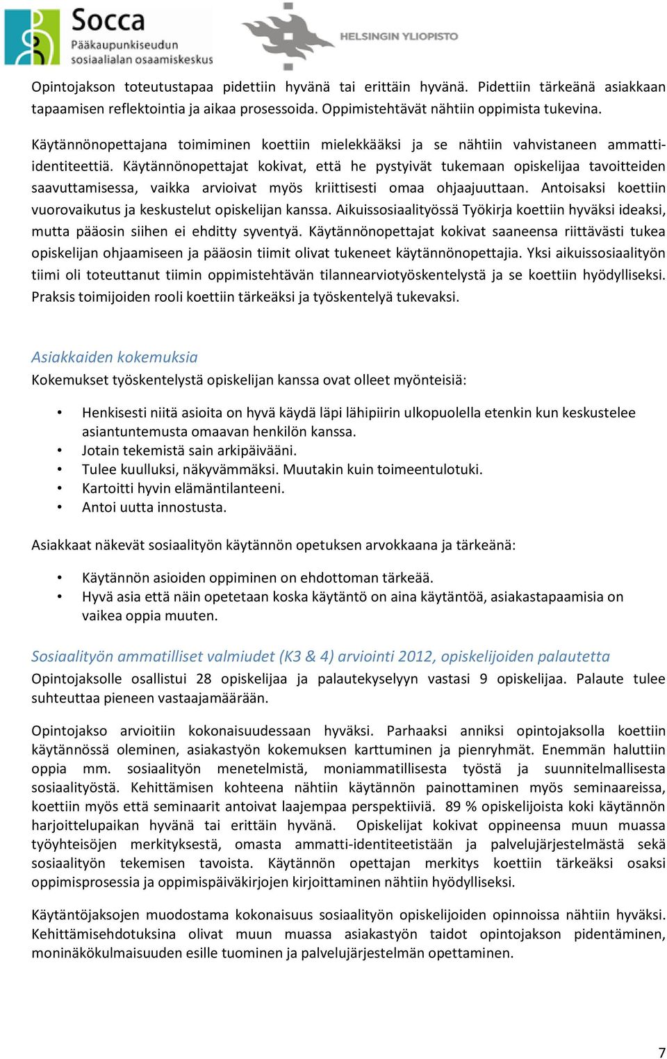 Käytännönopettajat kokivat, että he pystyivät tukemaan opiskelijaa tavoitteiden saavuttamisessa, vaikka arvioivat myös kriittisesti omaa ohjaajuuttaan.