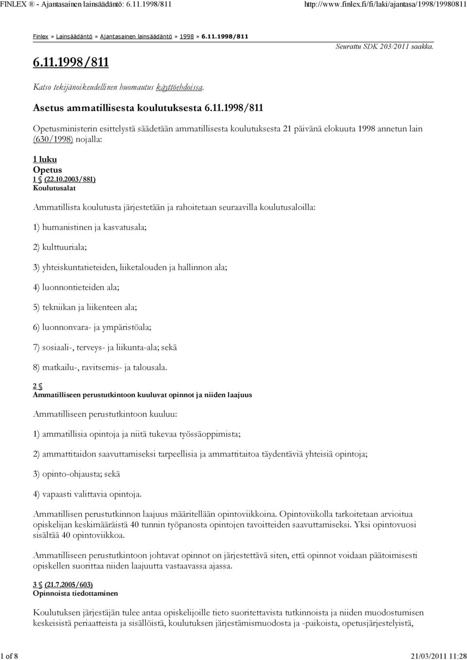 2003/881) Koulutusalat Ammatillista koulutusta järjestetään ja rahoitetaan seuraavilla koulutusaloilla: 1) humanistinen ja kasvatusala; 2) kulttuuriala; 3) yhteiskuntatieteiden, liiketalouden ja