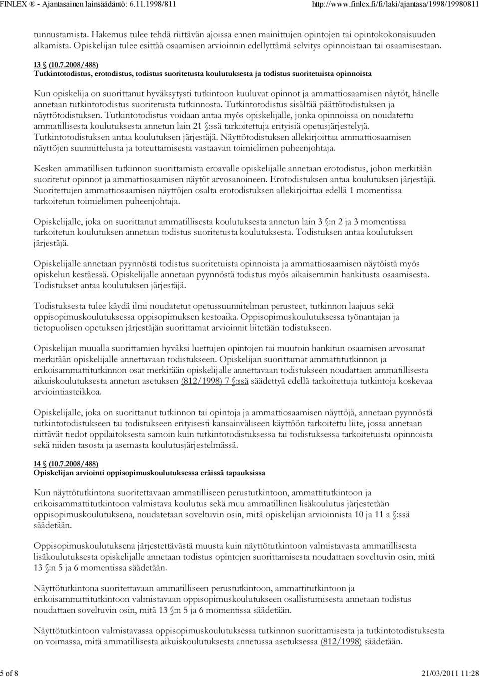 2008/488) Tutkintotodistus, erotodistus, todistus suoritetusta koulutuksesta ja todistus suoritetuista opinnoista Kun opiskelija on suorittanut hyväksytysti tutkintoon kuuluvat opinnot ja