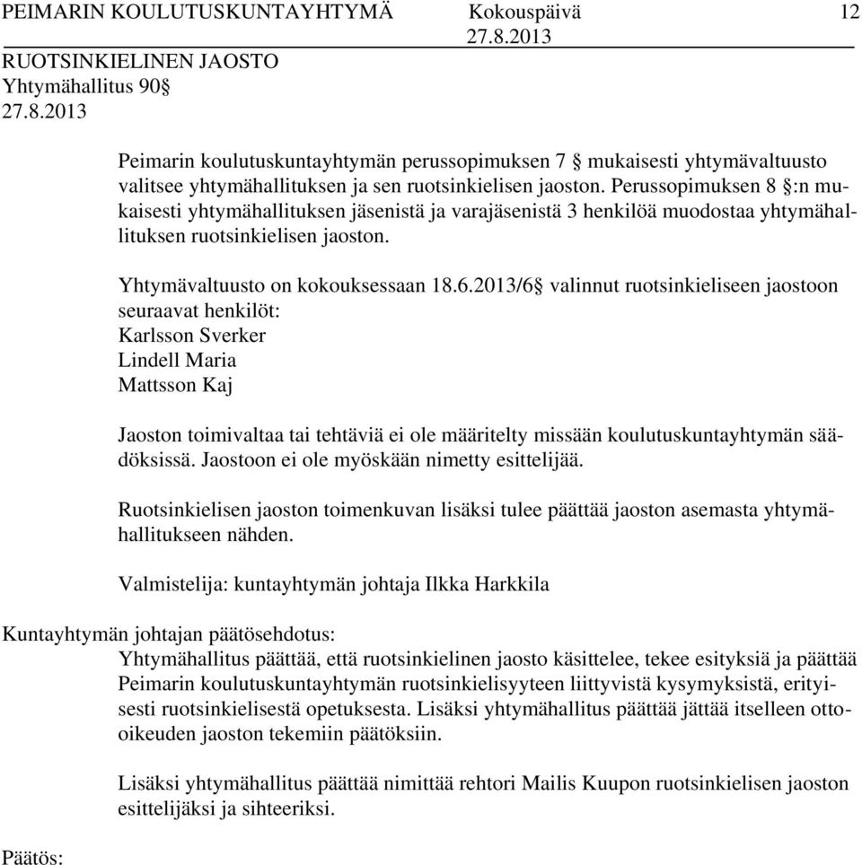 2013/6 valinnut ruotsinkieliseen jaostoon seuraavat henkilöt: Karlsson Sverker Lindell Maria Mattsson Kaj Jaoston toimivaltaa tai tehtäviä ei ole määritelty missään koulutuskuntayhtymän säädöksissä.