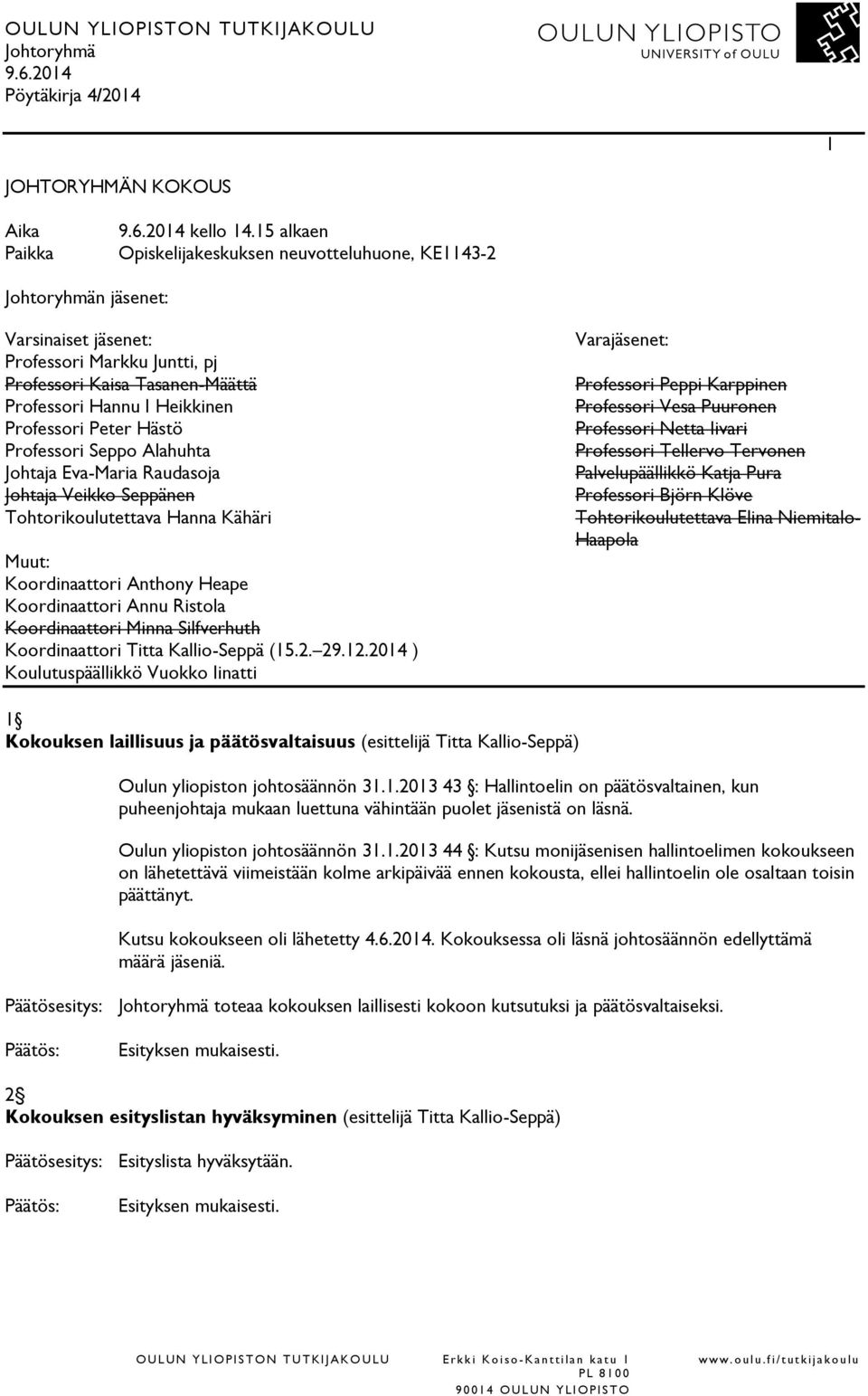 Hästö Professori Seppo Alahuhta Johtaja Eva-Maria Raudasoja Johtaja Veikko Seppänen Tohtorikoulutettava Hanna Kähäri Muut: Koordinaattori Anthony Heape Koordinaattori Annu Ristola Koordinaattori