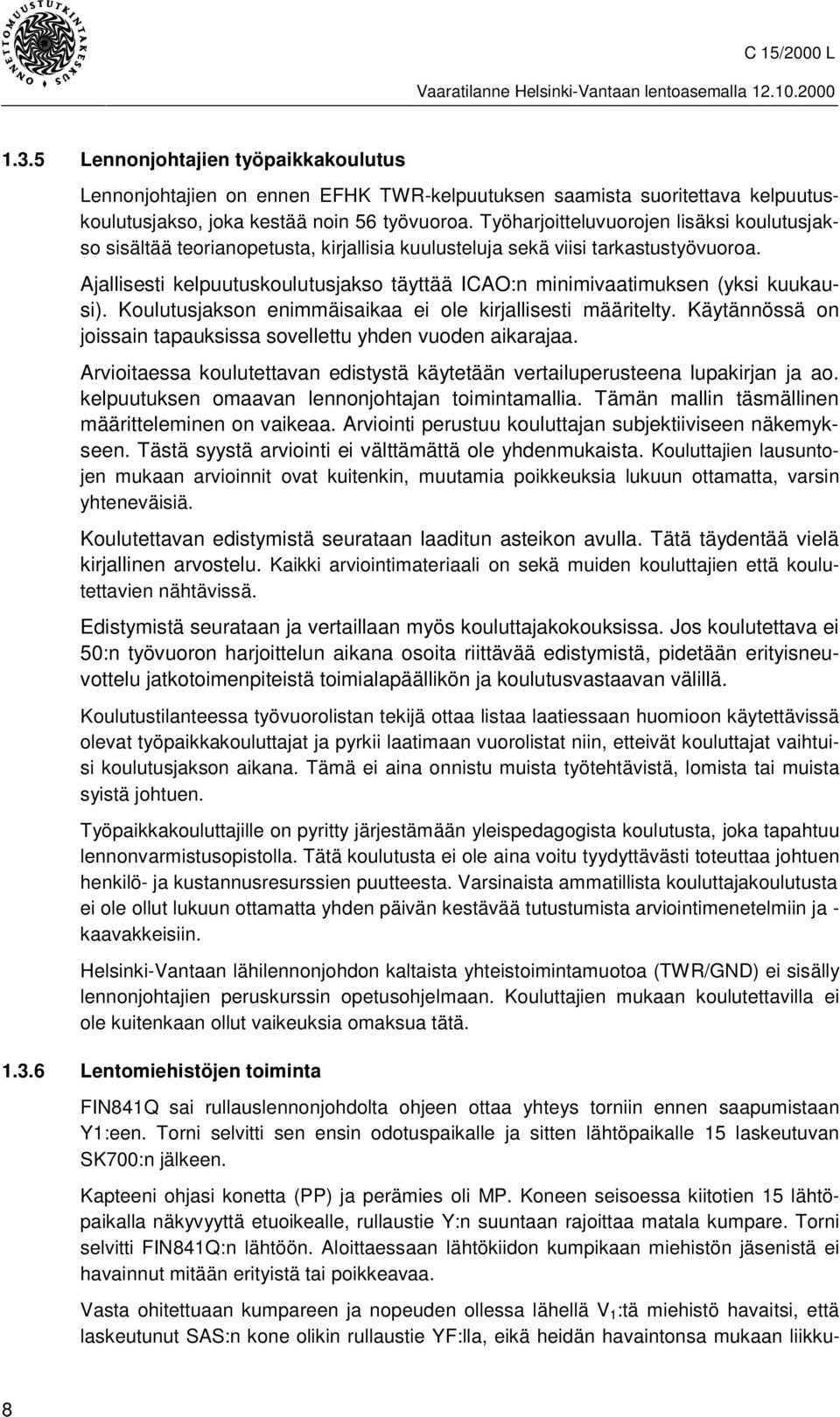 Ajallisesti kelpuutuskoulutusjakso täyttää ICAO:n minimivaatimuksen (yksi kuukausi). Koulutusjakson enimmäisaikaa ei ole kirjallisesti määritelty.