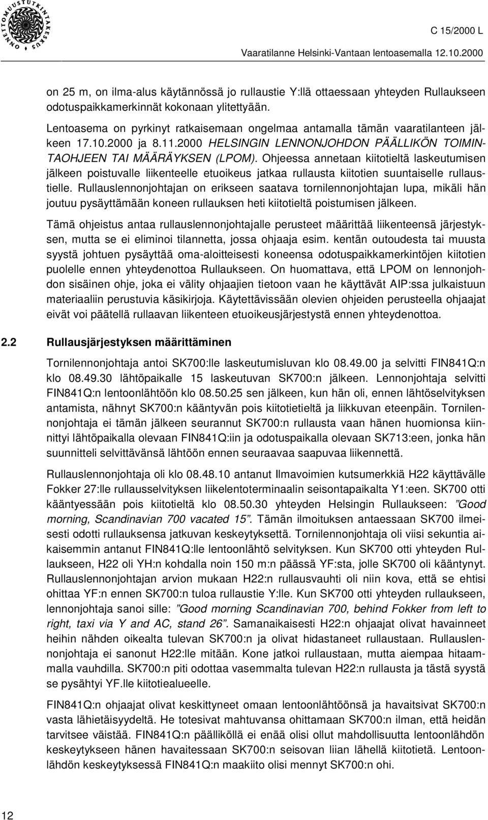 Ohjeessa annetaan kiitotieltä laskeutumisen jälkeen poistuvalle liikenteelle etuoikeus jatkaa rullausta kiitotien suuntaiselle rullaustielle.