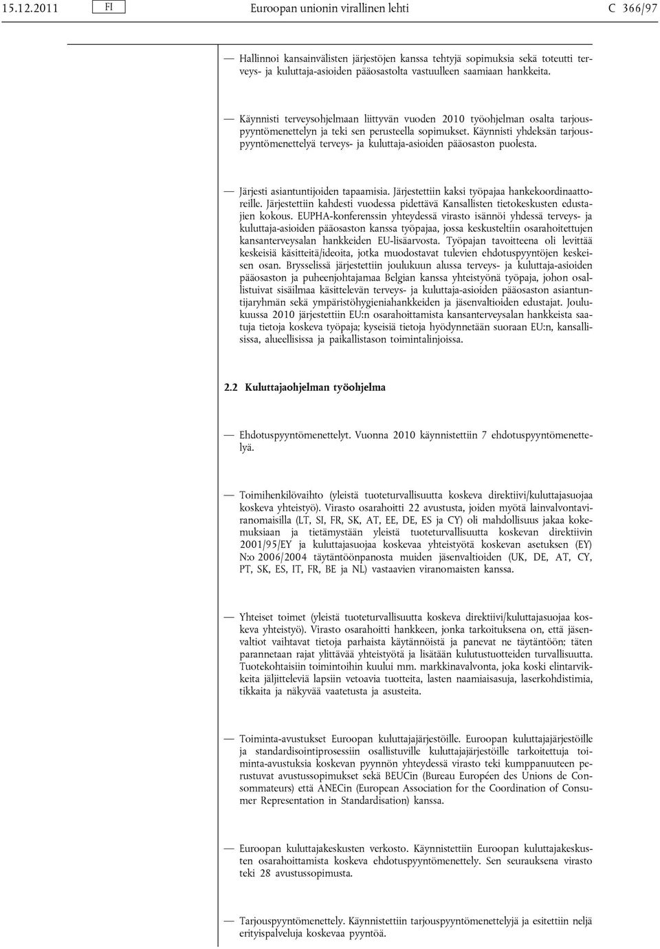 hankkeita. Käynnisti terveysohjelmaan liittyvän vuoden 2010 työohjelman osalta tarjouspyyntömenettelyn ja teki sen perusteella sopimukset.