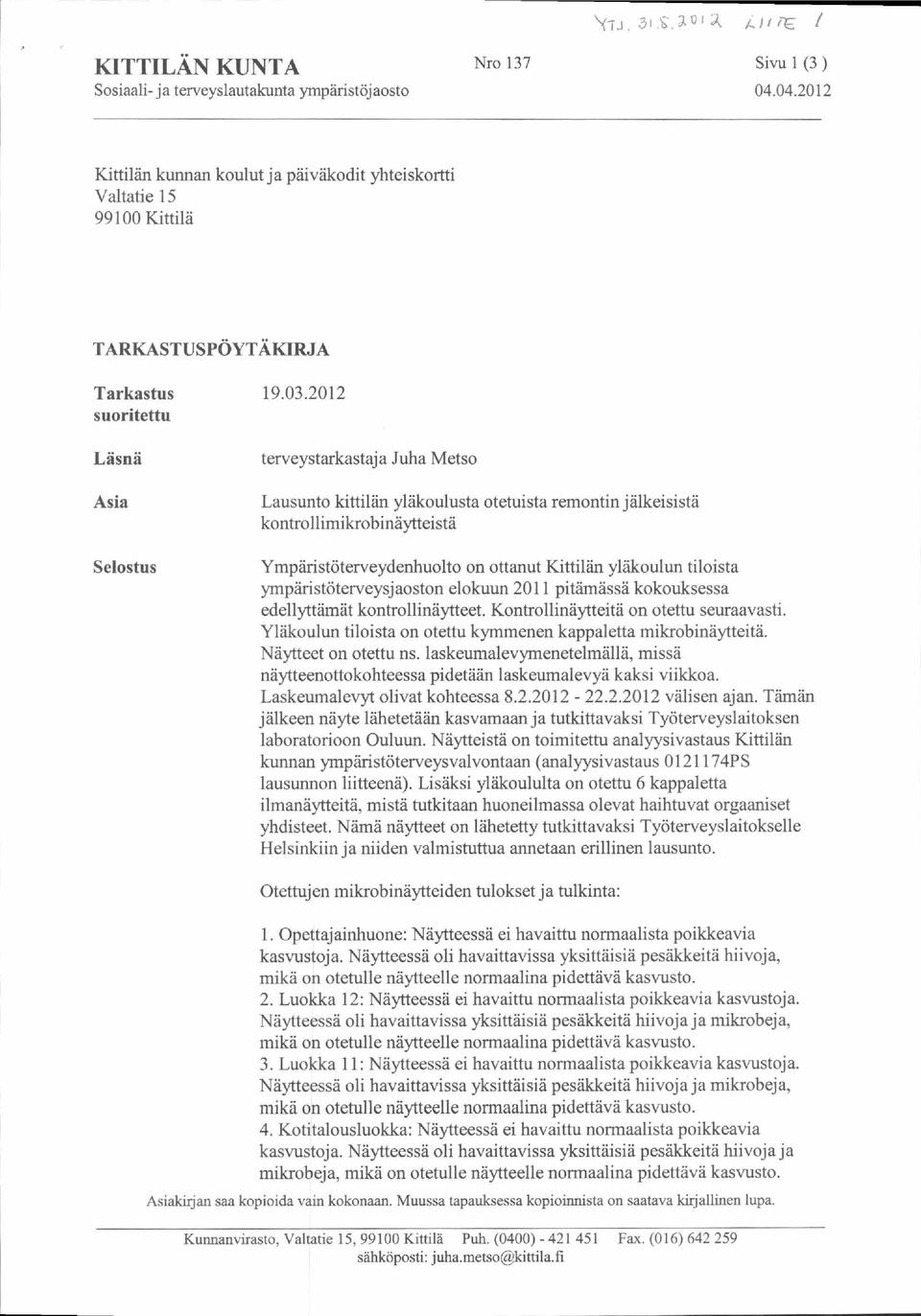 2012 suoritettu Läs nä Asia Selostus terveystarkastaja Juha Metso Lausunto kittilän yläkoulusta otetuista remontin jälkeisistä k ontrollimik robinä ytteistä Ympäristöterveydenhuolto on ottanut