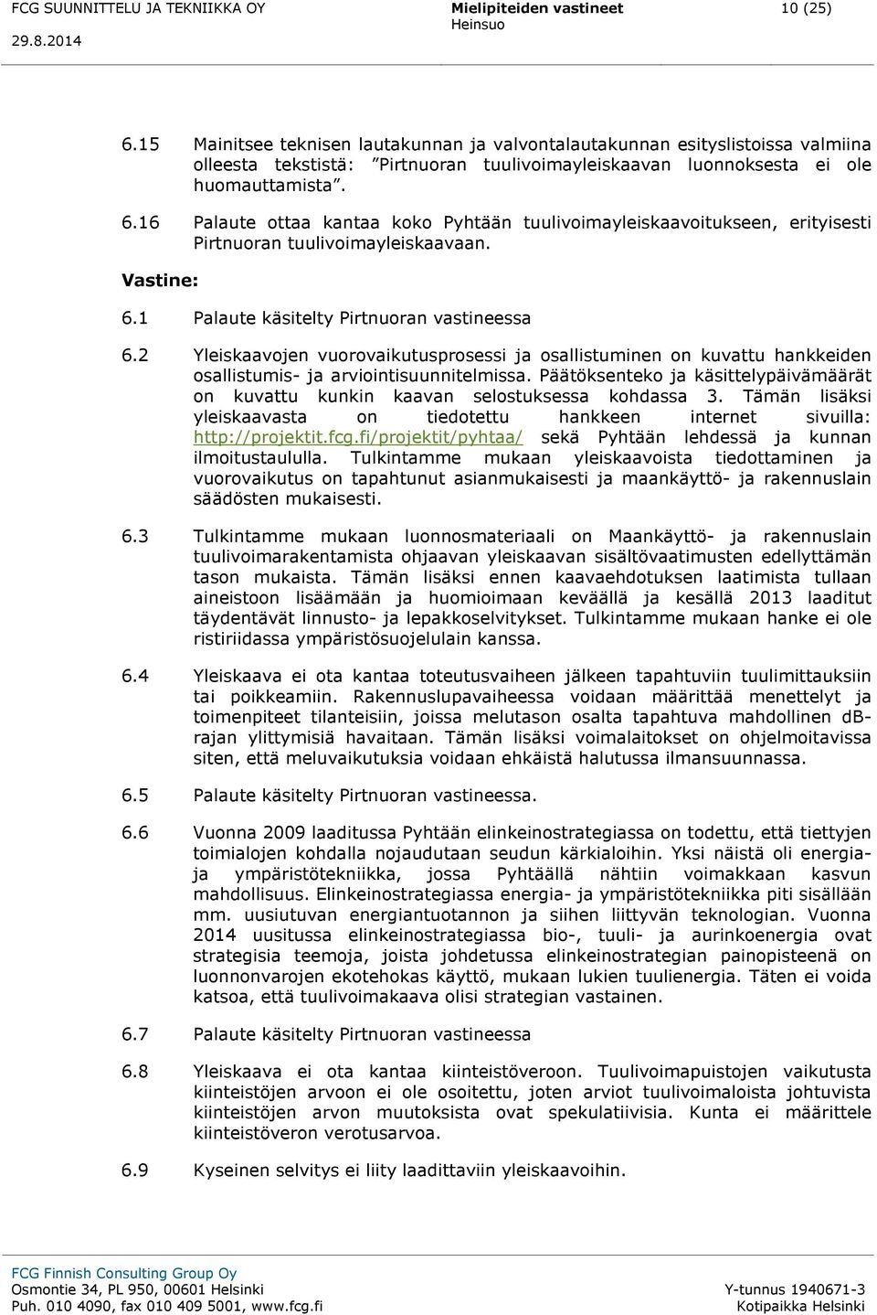 16 Palaute ottaa kantaa koko Pyhtään tuulivoimayleiskaavoitukseen, erityisesti Pirtnuoran tuulivoimayleiskaavaan. 6.1 Palaute käsitelty Pirtnuoran vastineessa 6.