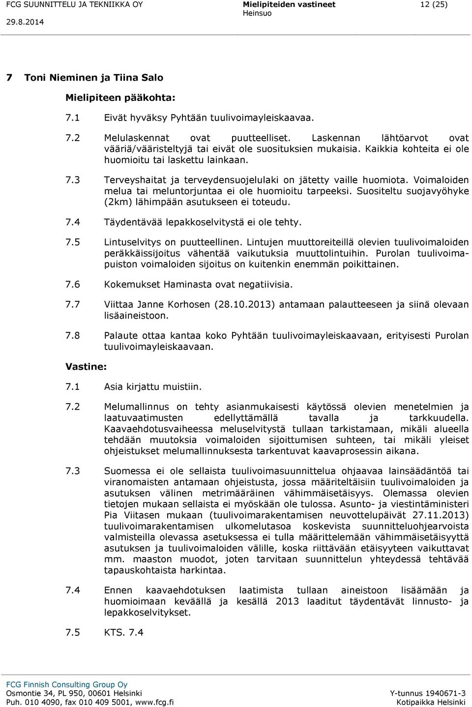 3 Terveyshaitat ja terveydensuojelulaki on jätetty vaille huomiota. Voimaloiden melua tai meluntorjuntaa ei ole huomioitu tarpeeksi. Suositeltu suojavyöhyke (2km) lähimpään asutukseen ei toteudu. 7.