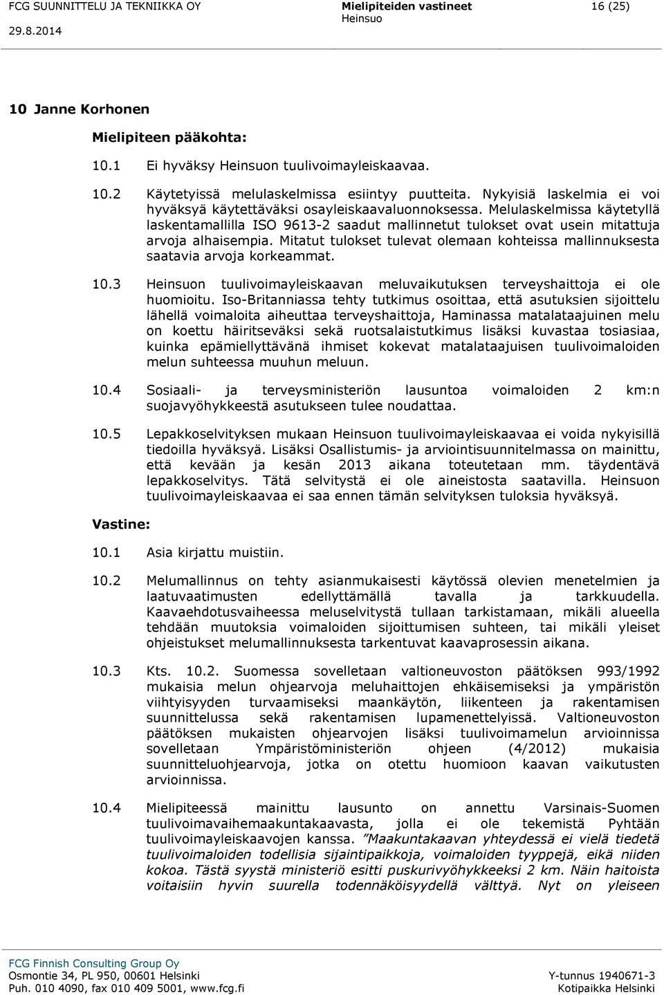 Mitatut tulokset tulevat olemaan kohteissa mallinnuksesta saatavia arvoja korkeammat. 10.3 n tuulivoimayleiskaavan meluvaikutuksen terveyshaittoja ei ole huomioitu.