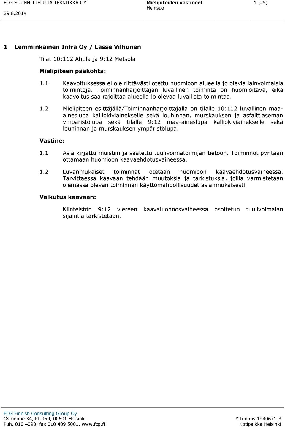 Toiminnanharjoittajan luvallinen toiminta on huomioitava, eikä kaavoitus saa rajoittaa alueella jo olevaa luvallista toimintaa. 1.