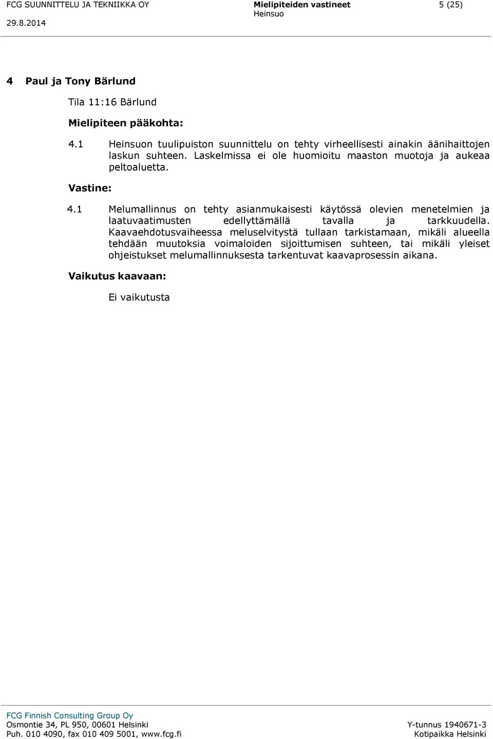 Laskelmissa ei ole huomioitu maaston muotoja ja aukeaa peltoaluetta. 4.