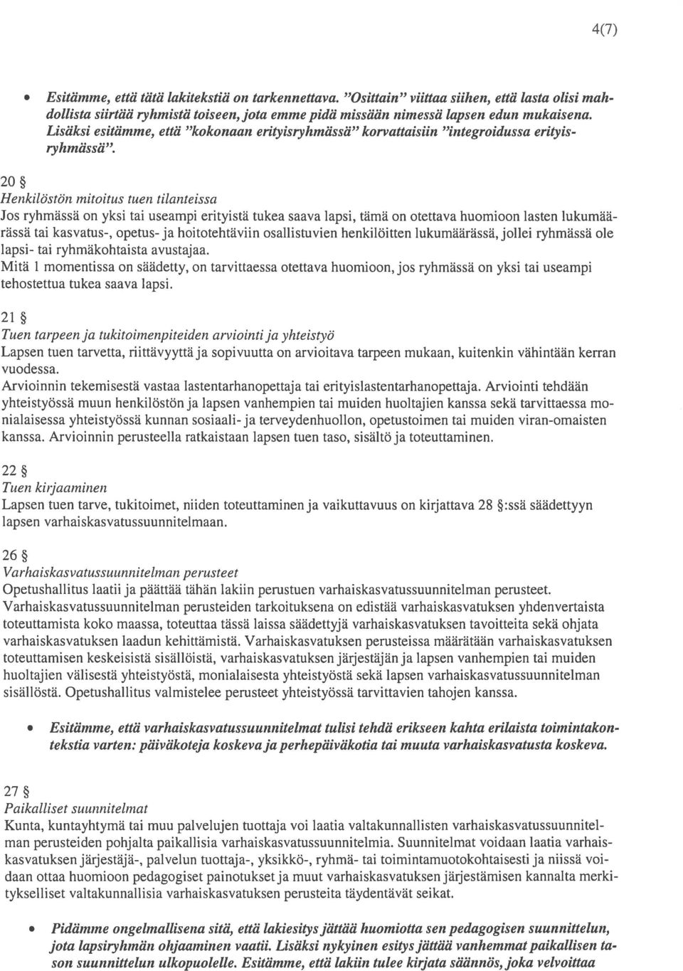 20 Henkilöstön initoitus tuen tilanteissa Jos ryhmässä on yksi tai useampi erityistä tukea saava lapsi, tämä on otettava huomioon lasten lukumää rässä tai kasvatus-, opetus-ja hoitotehtäviin