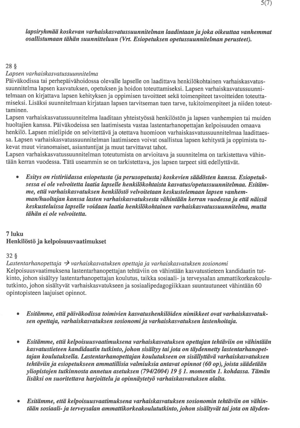 toteuttamiseksi. Lapsen varhaiskasvatussuunni telmaan on kirjattava lapsen kehityksen ja oppimisen tavoitteet sekä toimenpiteet tavoitteiden toteutta miseksi.