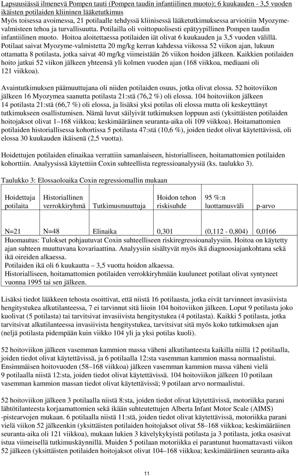Hoitoa aloitettaessa potilaiden iät olivat 6 kuukauden ja 3,5 vuoden välillä.
