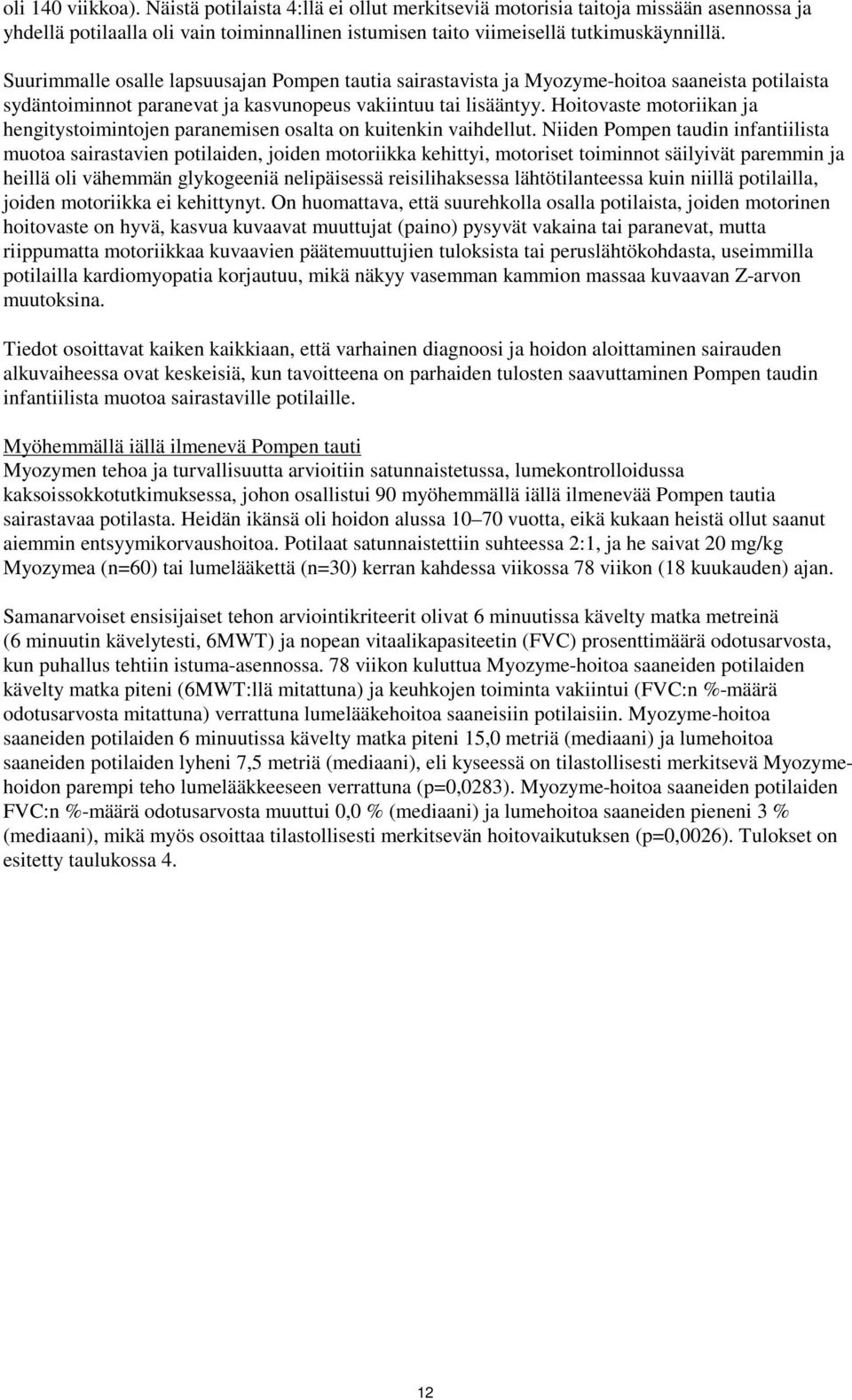 Hoitovaste motoriikan ja hengitystoimintojen paranemisen osalta on kuitenkin vaihdellut.