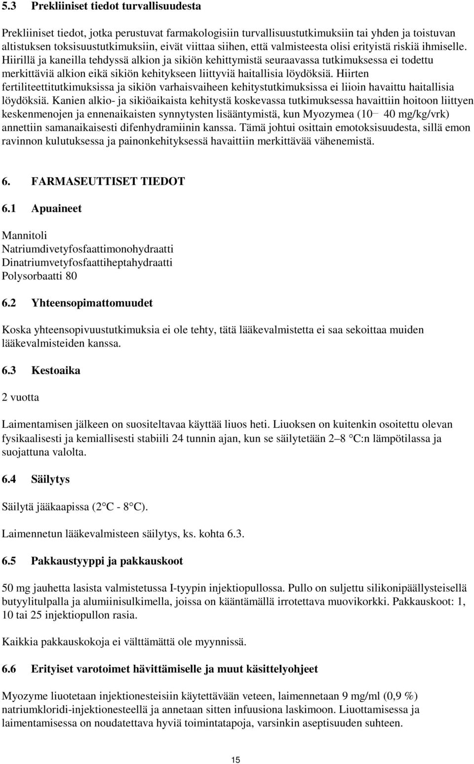 Hiirillä ja kaneilla tehdyssä alkion ja sikiön kehittymistä seuraavassa tutkimuksessa ei todettu merkittäviä alkion eikä sikiön kehitykseen liittyviä haitallisia löydöksiä.