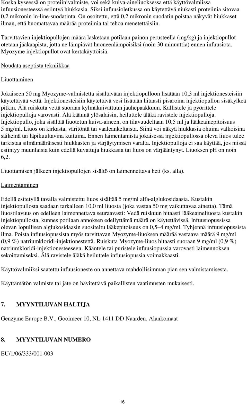 On osoitettu, että 0,2 mikronin suodatin poistaa näkyvät hiukkaset ilman, että huomattavaa määrää proteiinia tai tehoa menetettäisiin.