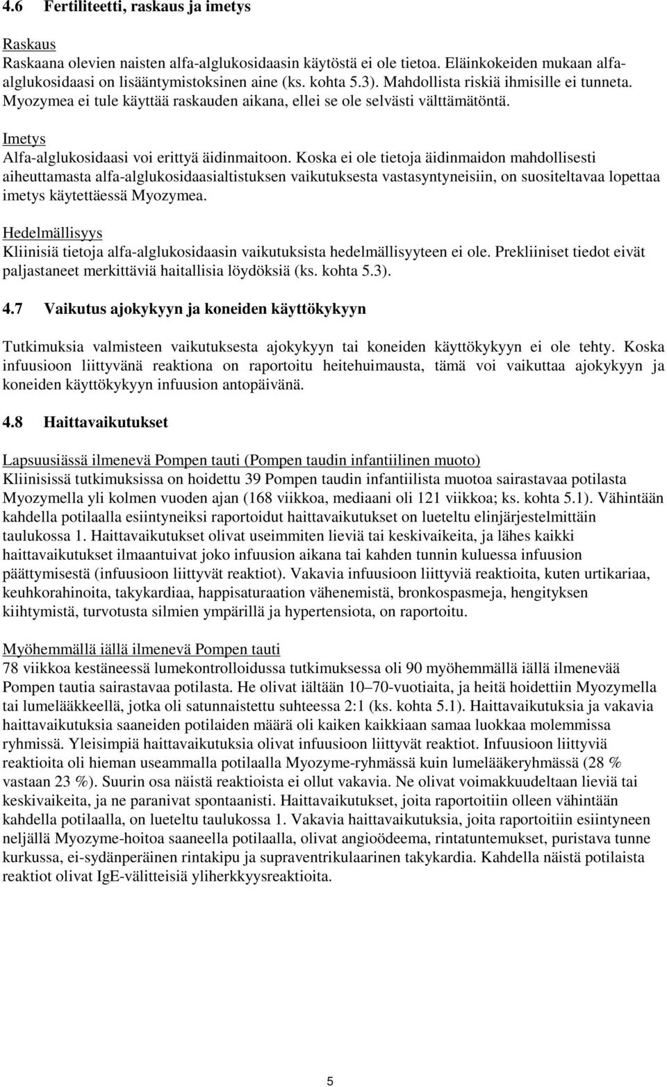 Koska ei ole tietoja äidinmaidon mahdollisesti aiheuttamasta alfa-alglukosidaasialtistuksen vaikutuksesta vastasyntyneisiin, on suositeltavaa lopettaa imetys käytettäessä Myozymea.