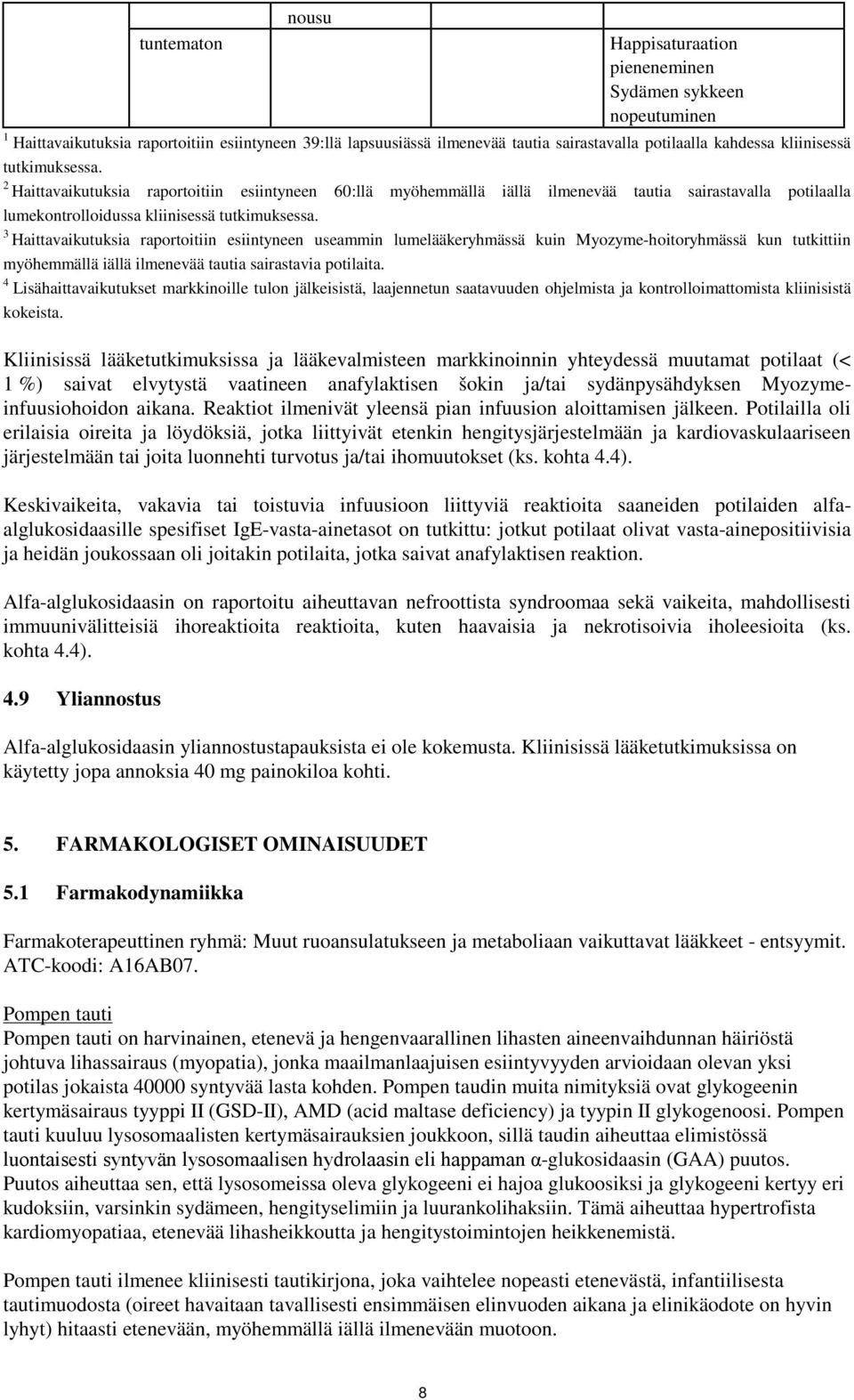 3 Haittavaikutuksia raportoitiin esiintyneen useammin lumelääkeryhmässä kuin Myozyme-hoitoryhmässä kun tutkittiin myöhemmällä iällä ilmenevää tautia sairastavia potilaita.