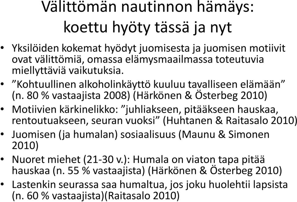 80 % vastaajista 2008) (Härkönen & Österbeg 2010) Motiivien kärkinelikko: juhliakseen, pitääkseen hauskaa, rentoutuakseen, seuran vuoksi (Huhtanen & Raitasalo 2010)