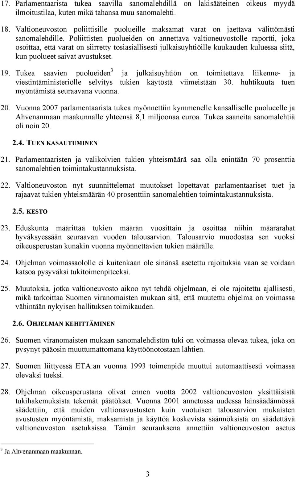 Poliittisten puolueiden on annettava valtioneuvostolle raportti, joka osoittaa, että varat on siirretty tosiasiallisesti julkaisuyhtiöille kuukauden kuluessa siitä, kun puolueet saivat avustukset. 19.