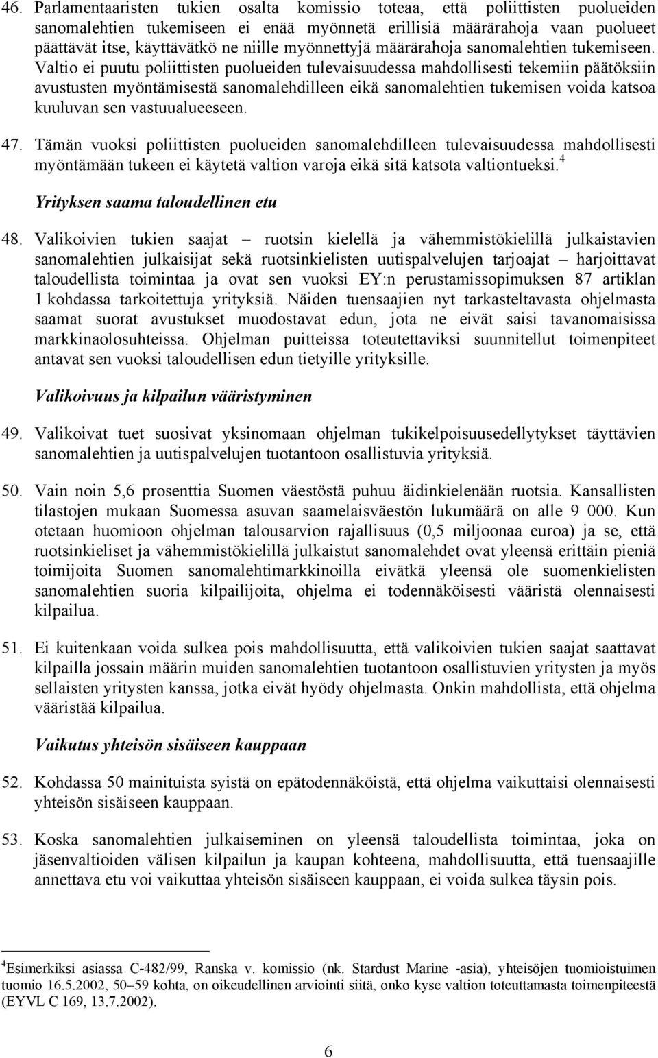 Valtio ei puutu poliittisten puolueiden tulevaisuudessa mahdollisesti tekemiin päätöksiin avustusten myöntämisestä sanomalehdilleen eikä sanomalehtien tukemisen voida katsoa kuuluvan sen