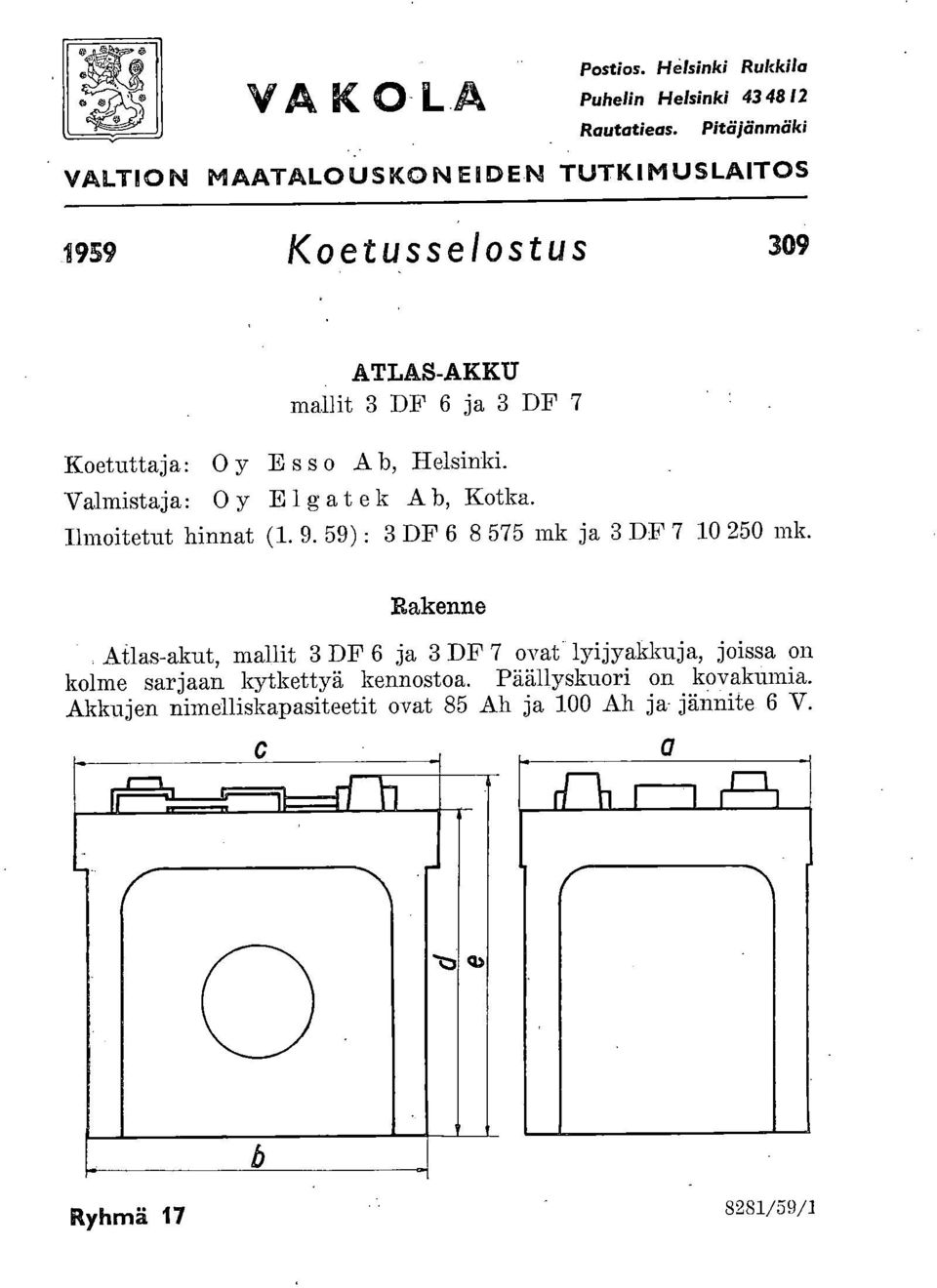 b, Helsinki. Valmistaja: Oy Elgatek A b, Kotka. Emoitetut hinnat (1. 9. 59) : 3 DF 6 8 575 mk ja 3 DF 7 10 250 mk. Rakenne. Aila.